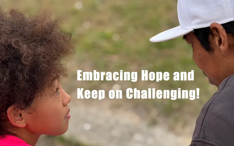 Embracing Hope and Keep on Challenging!